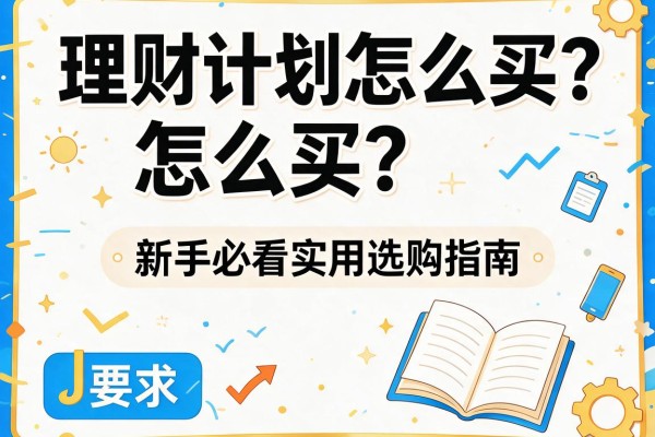 理财计划怎么买？新手必看的实用选购指南