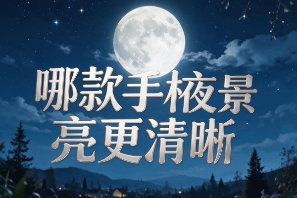 哪款手机夜景拍月亮更清晰