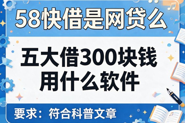 58快借是网贷么，五大借300块钱用什么软件