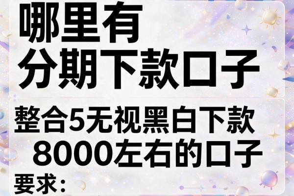 哪里有分期下款口子，整合5个无视黑白下款8000左右的口子