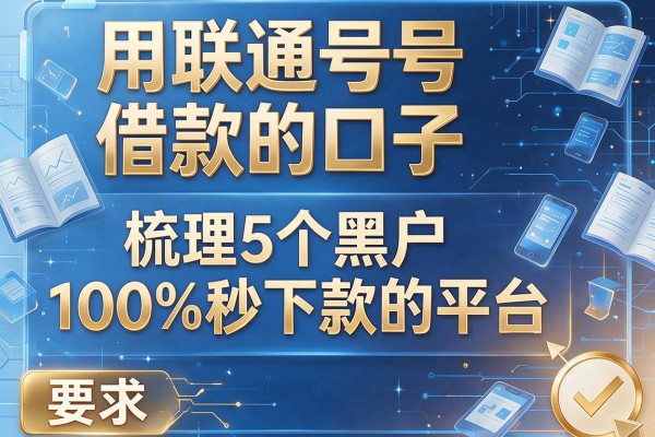 用联通号借款的口子，梳理5个黑户100%秒下款的平台