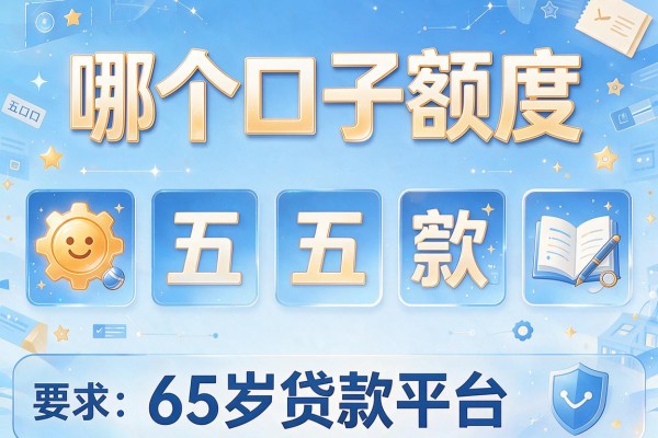 哪个口子额度，盘点五个65岁贷款平台