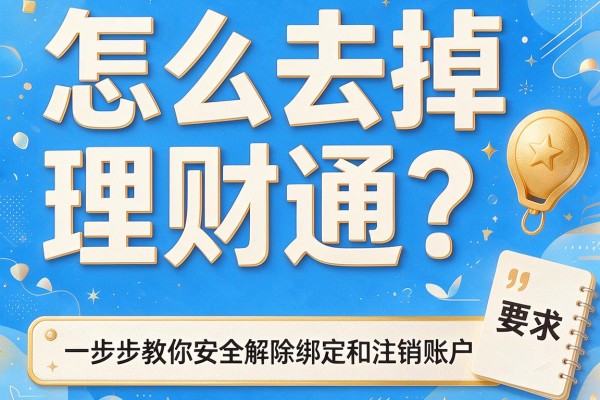 怎么去掉理财通？一步步教你安全解除绑定和注销账户