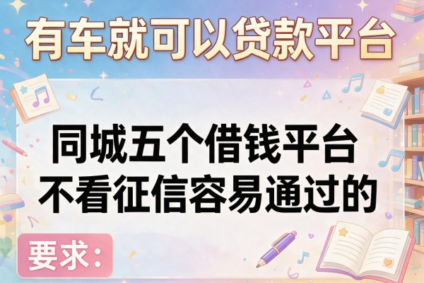 有车就可以贷款平台，同城五个借钱平台不看征信容易通过的