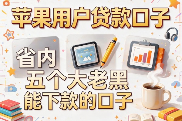 苹果用户贷款口子，省内五个大老黑能下款的口子