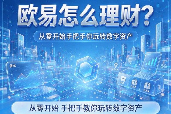 欧易怎么理财？从零开始手把手教你玩转数字资产
