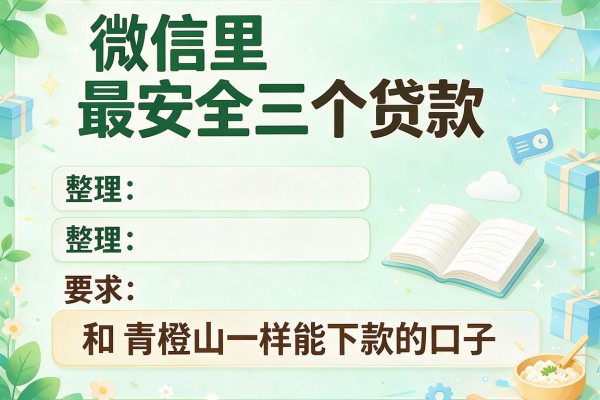 微信里最安全三个贷款，整理五个和青橙山一样能下款的口子