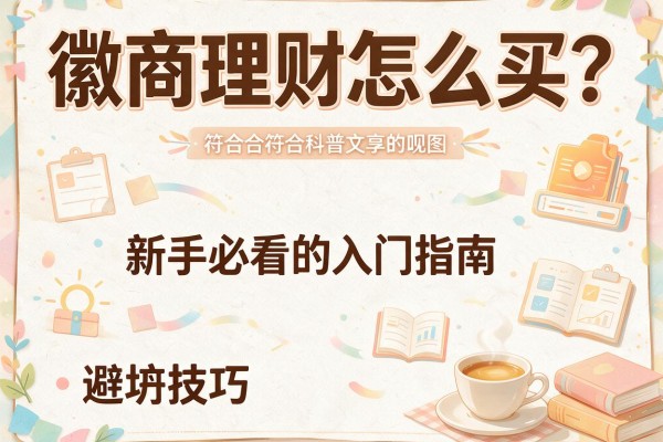 徽商理财怎么买？新手必看的入门指南与避坑技巧