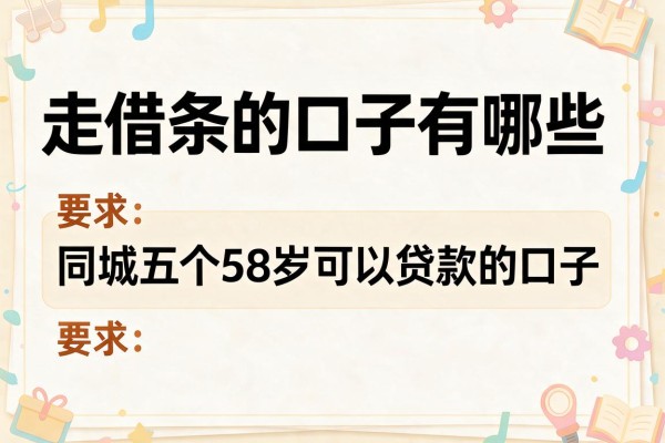 走借条的口子有哪些,同城五个58岁可以贷款的口子