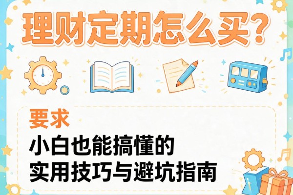 理财定期怎么买？小白也能搞懂的实用技巧与避坑指南
